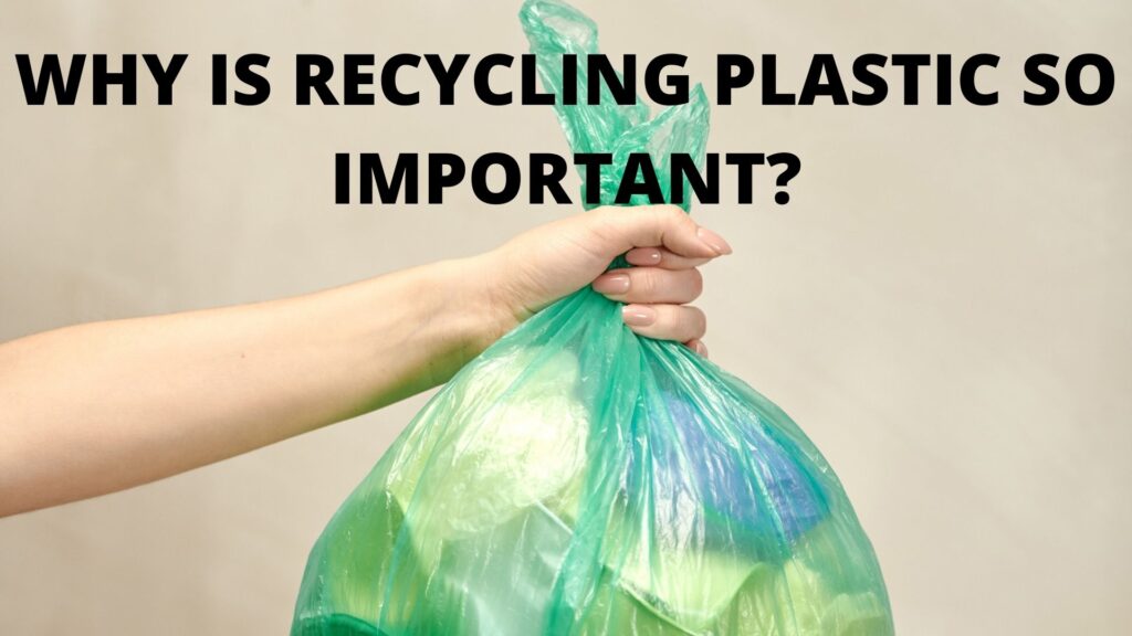 WHY IS RECYCLING PLASTIC SO IMPORTANT?